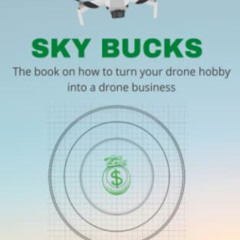 [Read] KINDLE ✏️ Sky Bucks: The Book on How to Turn Your Drone Hobby Into a Drone Bus