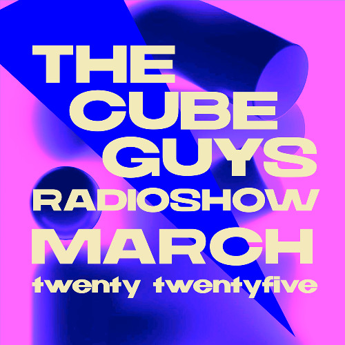 THE CUBE GUYS Radioshow March 2025