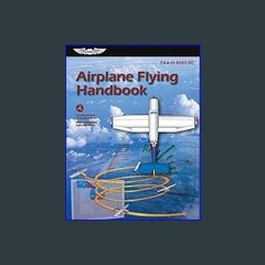 {READ} 💖 Airplane Flying Handbook (2023): FAA-H-8083-3C (ASA FAA Handbook Series) ebook