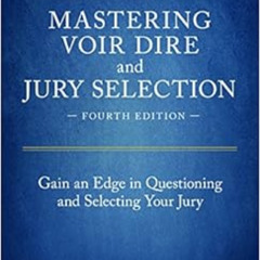[Get] KINDLE 💕 Mastering Voir Dire and Jury Selection: Gain an Edge in Questioning a