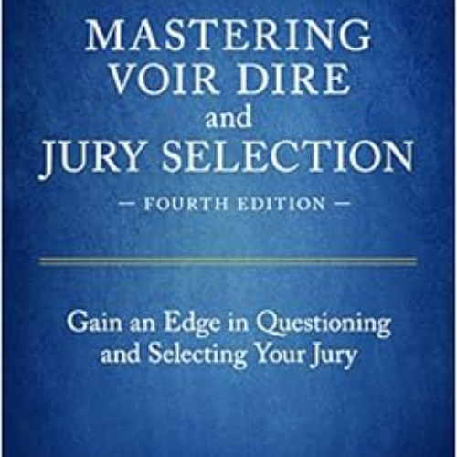 [Read] KINDLE 📄 Mastering Voir Dire and Jury Selection: Gain an Edge in Questioning