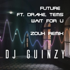 DJ Guinzy: Future Ft. Drake, Tems - WAIT FOR U (Zouk Remix)