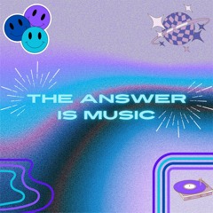 The Answer Is Music