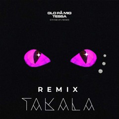 Tessa - Glo På Mig ( TAKALA REMIX )