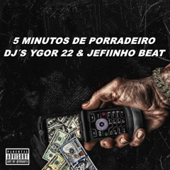 5 MINUTOS DE PORRADEIRO (( DJ´S YGOR 22 & JEFIINHO BEATZ ))