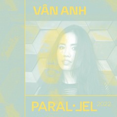 VÂN ANH @ Paral·lel Festival 2022 [Exclusive DJ SET]