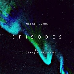 E P I S O D E S Mix Series 008 - Ito Cekaj & Rasange