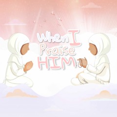 When I Praise Him