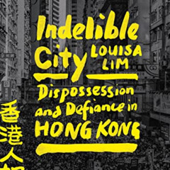 [ACCESS] EPUB 📬 Indelible City: Dispossession and Defiance in Hong Kong by  Louisa L