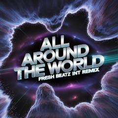 ALL AROUND THE WORLD - FRESH BEATZ INT REMIX