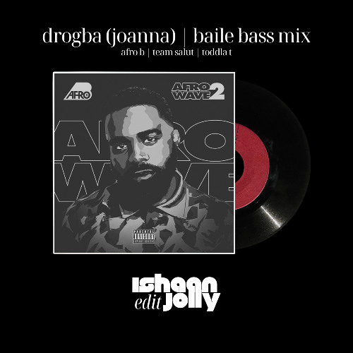 Drogba (Joanna) - Baile Mix | Afro B, Team Salut, Toddla T | Ishaan Jolly Edit