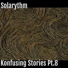 Konfusing Stories Pt.8 : -Solarythm-