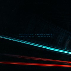 Vacant - Belong (Bucky Remix)