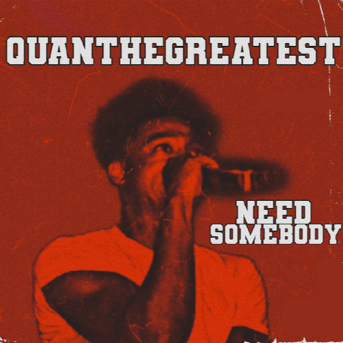 QuanTheGreatest | Need Somebody