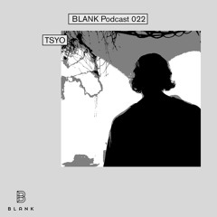 BLANK Podcast 022: Tsyo