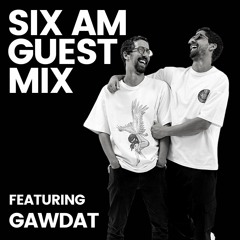 SIX AM Guest Mix: GawDat