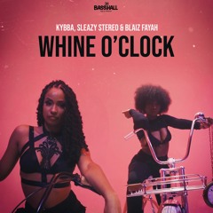 Kybba, Sleazy Stereo & Blaiz Fayah - Whine O'Clock [EXTENDED]