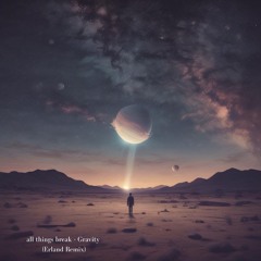 all things break - Gravity (Erland Remix)