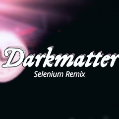 Darkmatter (NightHawk22) - Selenium Remix