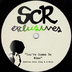 SCR Exclusive: You're Gonna Be Mine (Charlie Soul Clap & A-Rock Edit)
