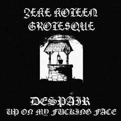 Despair Up On My Fucking Face ft. Grote$que (prod. Zeke Koteen)