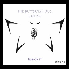 The Butterfly Haus Podcast - Episode 37