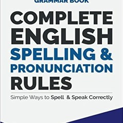 [READ] KINDLE PDF EBOOK EPUB Complete English Spelling and Pronunciation Rules: Simple Ways to Spell