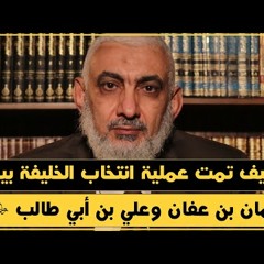 176 كيف تمت عملية انتخاب الخليفة بين عثمان بن عفان وعلي بن أبي طالب رضي الله عنهما؟