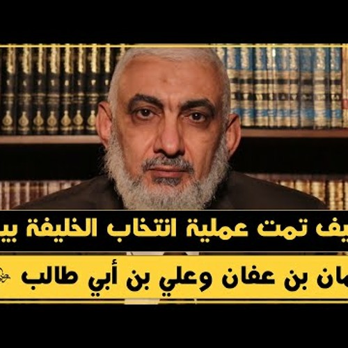 176 كيف تمت عملية انتخاب الخليفة بين عثمان بن عفان وعلي بن أبي طالب رضي الله عنهما؟