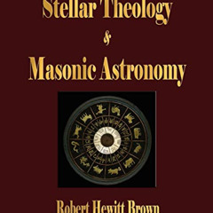 [FREE] PDF 📮 Stellar Theology and Masonic Astronomy by  Robert Hewitt Brown [PDF EBO