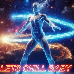 Lets chill baby