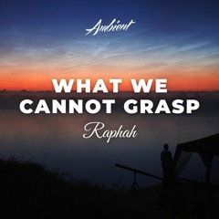 Raphah - What We Cannot Grasp
