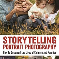 ❤️ Read Storytelling Portrait Photography: How to Document the Lives of Children and Families by