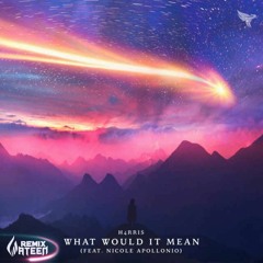 H4RRIS - What Would It Mean (Feat. Nicole Apollonio) [WATEEN Remix]