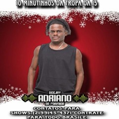 10 MINUTINHO DA TROPA DA 15 -- DJ ADRIANO DA FORMIGA--