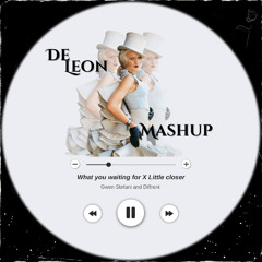 WHAT U WAITING 4 x  A LITTLE CLOSER (De Leon Mashup)