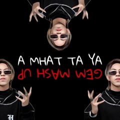 A MHAT TA YA (GEM MASHUP) V1