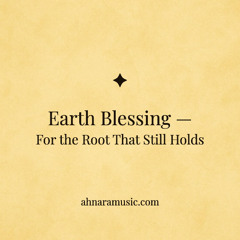 ✧ Earth Blessing — For the Root That Still Holds | Ahnara Music