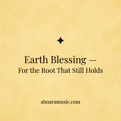✧ Earth Blessing — For the Root That Still Holds | Ahnara Music