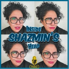 Inside Shazmin’s Head : Episode 10 - We are all becoming goldfish