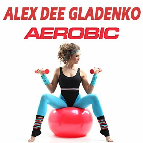 Alex Dee Gladenko - Aerobic (Original Mix)