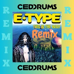 E-type - This is the way ( Ceddrums Remix ) FREE DOWNLOAD