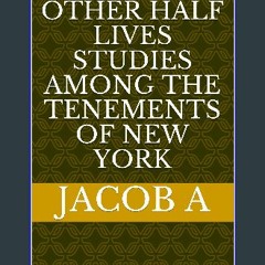 ebook read pdf 📚 How the Other Half Lives Studies Among the Tenements of New York Full Pdf