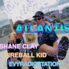#ATLANTIS (SHANE CLAY X FIREBALL KID X EVY)