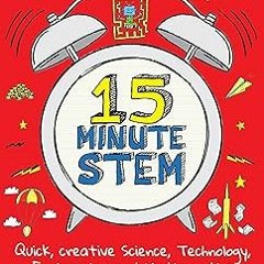 !) 15-Minute STEM: Quick, creative science, technology, engineering and mathematics activities