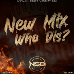 NEW MIX WHO DIS? - NSB ENT ft. KINGS OF DIVERSITY