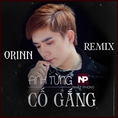 Anh Từng Cố Gắng (Orinn Remix) - Nhật Phong