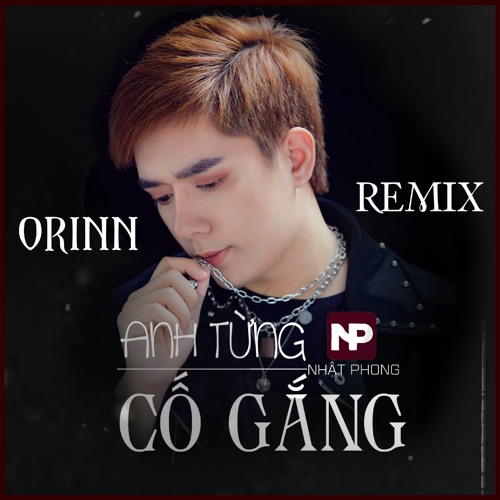 Anh Từng Cố Gắng (Orinn Remix) - Nhật Phong