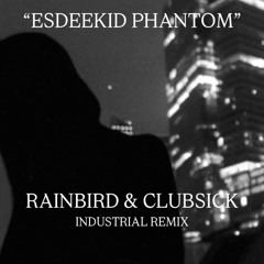 ESDEEKID PHANTOM - RAINBIRD & CLUBSICK INDUSTRIAL REMIX
