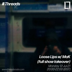 Loose Lips w/ MaK (full show takeover) - 12-Jul-21